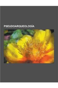 Pseudoarqueologia: Erich Von Daniken, Arqueologia y El Libro de Mormon, Lineas Ley, Lineas de Nazca, Dropa, Arca de Noe, Recuerdos del Fu