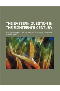 The Eastern Question in the Eighteenth Century; The Partition of Poland and the Treaty of Kainardji