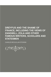Dreyfus and the Shame of France, Including the Views of Zangwill, Zola and Other Famous Writers, Scholars and Statesmen