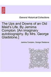 Ups and Downs of an Old Maid's Life. by Jemima Compton. [An Imaginary Autobiography. by Mrs. George Gladstone.]