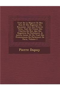 Trait de La Majorit de Nos Rois Et Des Regences Du Royaume, Avec Les Preuves Tir Es, Tant Du Tresor Des Chartes Du Roi, Que Des Registres Du Parlement, & Autres Lieux