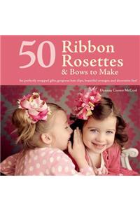 50 Ribbon Rosettes & Bows to Make: For Perfectly Wrapped Gifts, Gorgeous Hair Clips, Beautiful Corsages, and Decorative Fun!