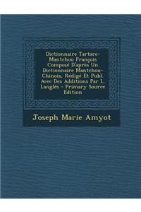 Dictionnaire Tartare-Mantchou Francois Compose D'Apres Un Dictionnaire Mantchou-Chinois, Redige Et Publ. Avec Des Additions Par L. Langles