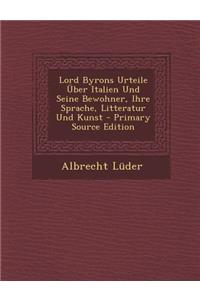 Lord Byrons Urteile Uber Italien Und Seine Bewohner, Ihre Sprache, Litteratur Und Kunst