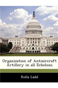 Organization of Antiaircraft Artillery in All Echelons