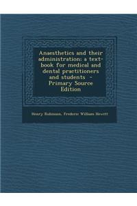 Anaesthetics and Their Administration; A Text-Book for Medical and Dental Practitioners and Students - Primary Source Edition