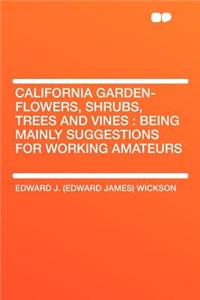 California Garden-Flowers, Shrubs, Trees and Vines: Being Mainly Suggestions for Working Amateurs