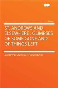 St. Andrews and Elsewhere: Glimpses of Some Gone and of Things Left