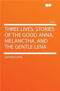 Three Lives; Stories of the Good Anna, Melanctha, and the Gentle Lena