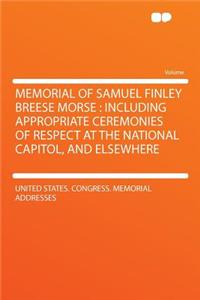 Memorial of Samuel Finley Breese Morse: Including Appropriate Ceremonies of Respect at the National Capitol, and Elsewhere