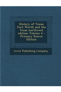 History of Texas; Fort Worth and the Texas Northwest Edition Volume 4