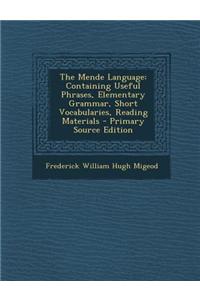 The Mende Language: Containing Useful Phrases, Elementary Grammar, Short Vocabularies, Reading Materials - Primary Source Edition