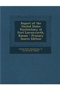 Report of the United States Penitentiary at Fort Leavenworth, Kansas