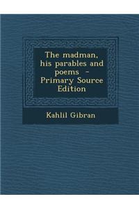 The Madman, His Parables and Poems - Primary Source Edition