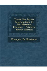 Traite Des Droits Seigneuriaux Et Des Matieres Feodales - Primary Source Edition