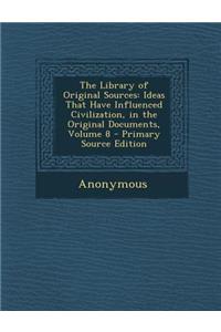 The Library of Original Sources: Ideas That Have Influenced Civilization, in the Original Documents, Volume 8