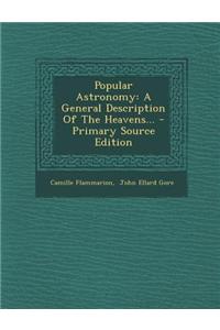 Popular Astronomy: A General Description of the Heavens... - Primary Source Edition