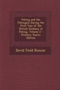 Peking and the Pekingese During the First Year of the British Embassy at Peking, Volume 2 - Primary Source Edition