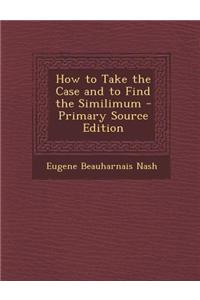 How to Take the Case and to Find the Similimum