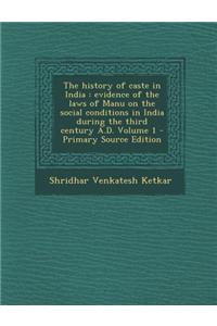 The History of Caste in India: Evidence of the Laws of Manu on the Social Conditions in India During the Third Century A.D. Volume 1