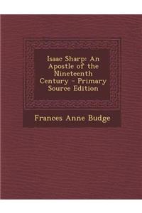 Isaac Sharp: An Apostle of the Nineteenth Century - Primary Source Edition