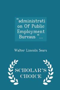 Administration of Public Employment Bureaus ... - Scholar's Choice Edition
