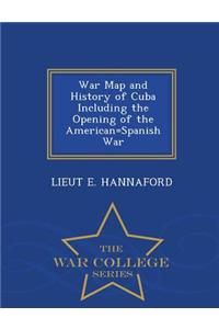 War Map and History of Cuba Including the Opening of the American=Spanish War - War College Series