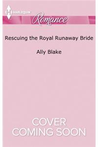 Rescuing the Royal Runaway Bride