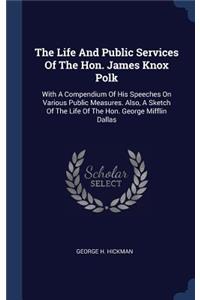 The Life And Public Services Of The Hon. James Knox Polk