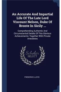Accurate And Impartial Life Of The Late Lord Viscount Nelson, Duke Of Bronte In Sicily ...