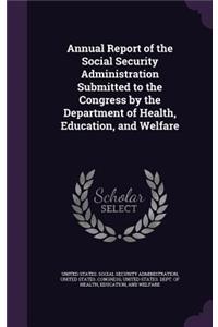 Annual Report of the Social Security Administration Submitted to the Congress by the Department of Health, Education, and Welfare