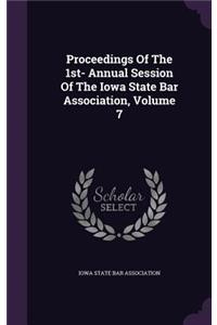 Proceedings of the 1st- Annual Session of the Iowa State Bar Association, Volume 7