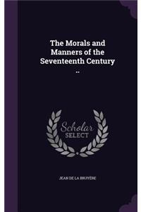 The Morals and Manners of the Seventeenth Century ..