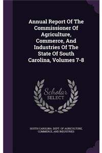 Annual Report of the Commissioner of Agriculture, Commerce, and Industries of the State of South Carolina, Volumes 7-8