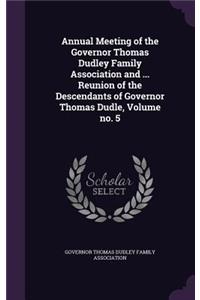 Annual Meeting of the Governor Thomas Dudley Family Association and ... Reunion of the Descendants of Governor Thomas Dudle, Volume No. 5
