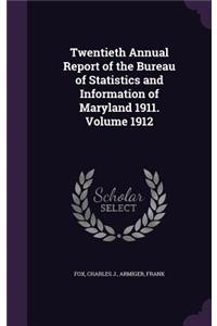 Twentieth Annual Report of the Bureau of Statistics and Information of Maryland 1911. Volume 1912