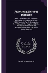 Functional Nervous Diseases: Their Causes and Their Treatment, Memoir for the Concourse of 1881-1883 Académie Royale De Médecine De Belglique With a Supplement On the Anomalies 