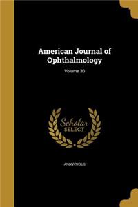 American Journal of Ophthalmology; Volume 30