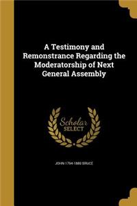 A Testimony and Remonstrance Regarding the Moderatorship of Next General Assembly