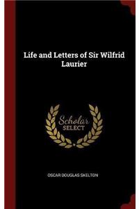 LIFE AND LETTERS OF SIR WILFRID LAURIER
