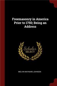 Freemasonry in America Prior to 1750; Being an Address