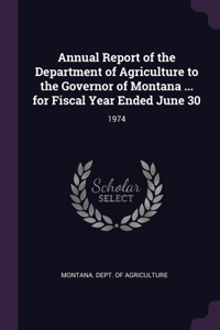 Annual Report of the Department of Agriculture to the Governor of Montana ... for Fiscal Year Ended June 30