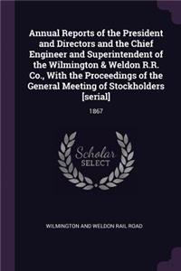 Annual Reports of the President and Directors and the Chief Engineer and Superintendent of the Wilmington & Weldon R.R. Co., with the Proceedings of the General Meeting of Stockholders [serial]