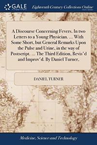 A DISCOURSE CONCERNING FEVERS. IN TWO LE