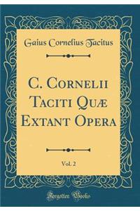 C. Cornelii Taciti Quæ Extant Opera, Vol. 2 (Classic Reprint)