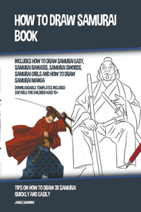 How to Draw Samurai Book (Includes How to Draw Samurai Easy, Samurai Rangers, Samurai Swords, Samurai Girls and How to Draw Samurai Manga)