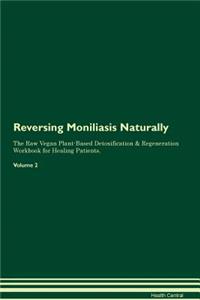 Reversing Moniliasis Naturally The Raw Vegan Plant-Based Detoxification & Regeneration Workbook for Healing Patients. Volume 2