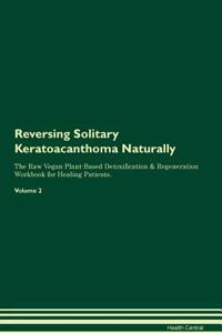 Reversing Solitary Keratoacanthoma Naturally the Raw Vegan Plant-Based Detoxification & Regeneration Workbook for Healing Patients. Volume 2