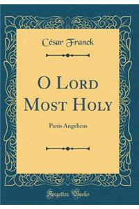 O Lord Most Holy: Panis Angelicus (Classic Reprint)