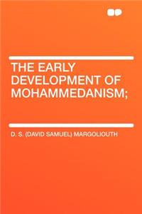 The Early Development of Mohammedanism;